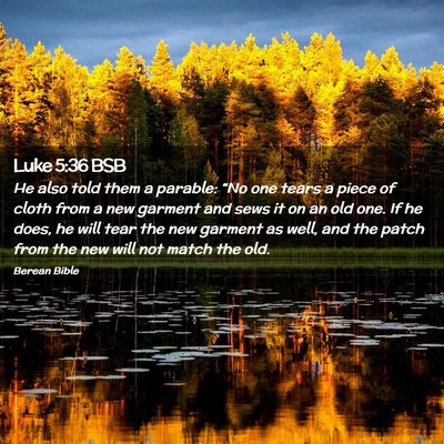 Picture 02 - Luke 5:36 BSB - He also told them a parable: “No one tears a - Bible Verse Picture