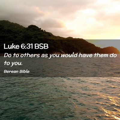 Picture 02 - Luke 6:31 BSB - Do to others as you would have them do to - Bible Verse Picture