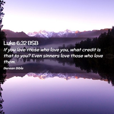 Picture 02 - Luke 6:32 BSB - If you love those who love you, what credit is - Bible Verse Picture