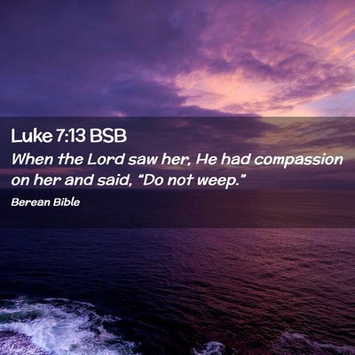 Picture 02 - Luke 7:13 BSB - When the Lord saw her, He had compassion on her - Bible Verse Picture