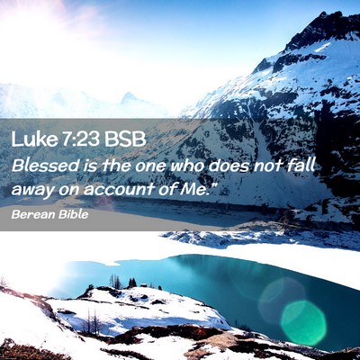 Picture 02 - Luke 7:23 BSB - Blessed is the one who does not fall away on - Bible Verse Picture