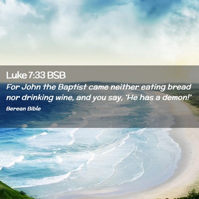 Picture 02 - Luke 7:33 BSB - For John the Baptist came neither eating bread - Bible Verse Picture