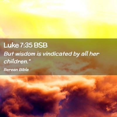 Picture 02 - Luke 7:35 BSB - But wisdom is vindicated by all her - Bible Verse Picture