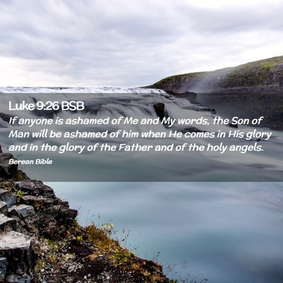 Picture 02 - Luke 9:26 BSB - If anyone is ashamed of Me and My words, the Son - Bible Verse Picture