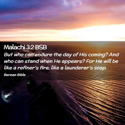 Picture 02 - Malachi 3:2 BSB - But who can endure the day of His coming? And who - Bible Verse Picture