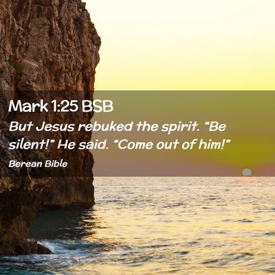 Picture 02 - Mark 1:25 BSB - But Jesus rebuked the spirit. “Be silent!” He - Bible Verse Picture