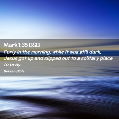 Picture 02 - Mark 1:35 BSB - Early in the morning, while it was still dark, - Bible Verse Picture
