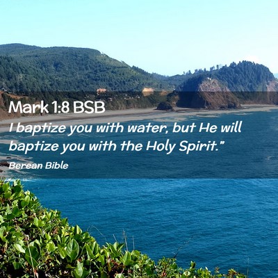 Picture 02 - Mark 1:8 BSB - I baptize you with water, but He will baptize you - Bible Verse Picture