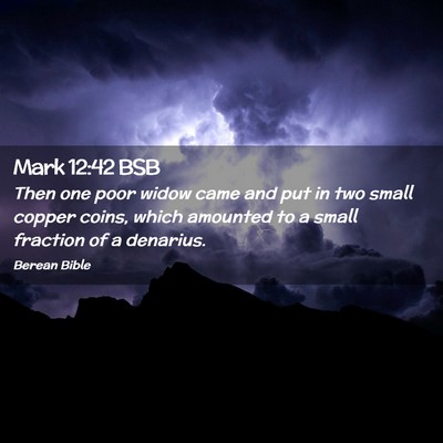 Picture 02 - Mark 12:42 BSB - Then one poor widow came and put in two small - Bible Verse Picture