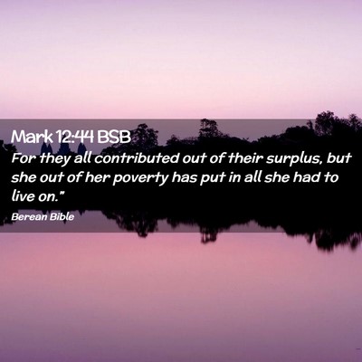 Picture 02 - Mark 12:44 BSB - For they all contributed out of their surplus, - Bible Verse Picture