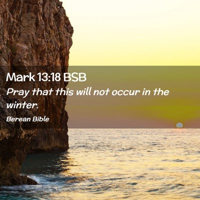 Picture 02 - Mark 13:18 BSB - Pray that this will not occur in the - Bible Verse Picture