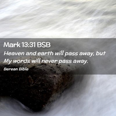 Picture 02 - Mark 13:31 BSB - Heaven and earth will pass away, but My words - Bible Verse Picture
