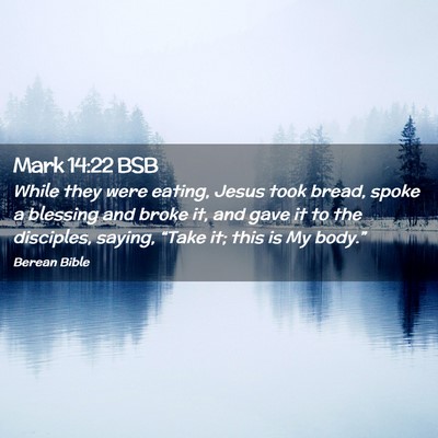 Picture 02 - Mark 14:22 BSB - While they were eating, Jesus took bread, spoke a - Bible Verse Picture