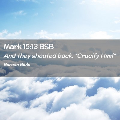 Picture 02 - Mark 15:13 BSB - And they shouted back, “Crucify - Bible Verse Picture