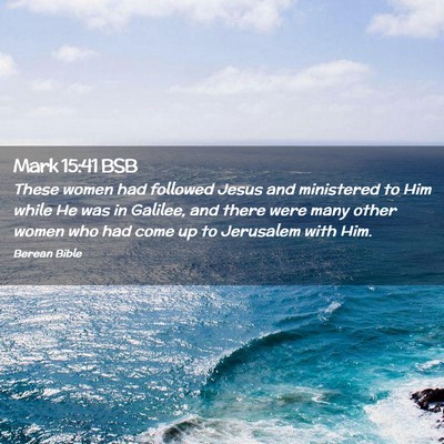 Picture 02 - Mark 15:41 BSB - These women had followed Jesus and ministered to - Bible Verse Picture