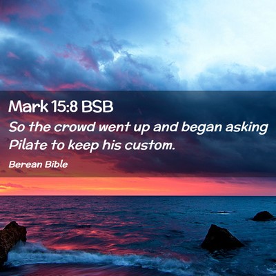 Picture 02 - Mark 15:8 BSB - So the crowd went up and began asking Pilate to - Bible Verse Picture