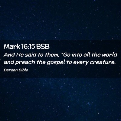 Picture 02 - Mark 16:15 BSB - And He said to them, “Go into all the world and - Bible Verse Picture