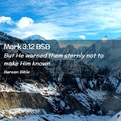 Picture 02 - Mark 3:12 BSB - But He warned them sternly not to make Him - Bible Verse Picture