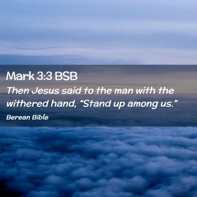 Picture 02 - Mark 3:3 BSB - Then Jesus said to the man with the withered - Bible Verse Picture