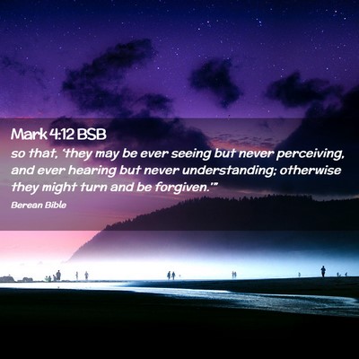 Picture 02 - Mark 4:12 BSB - so that, ‘they may be ever seeing but never - Bible Verse Picture