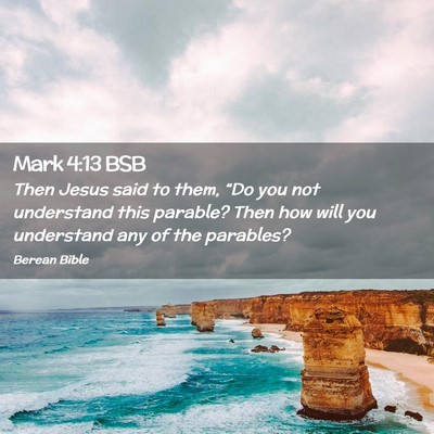 Picture 02 - Mark 4:13 BSB - Then Jesus said to them, “Do you not understand - Bible Verse Picture