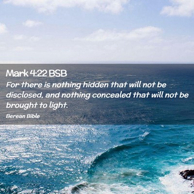 Picture 02 - Mark 4:22 BSB - For there is nothing hidden that will not be - Bible Verse Picture