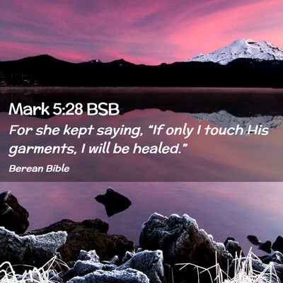 Picture 02 - Mark 5:28 BSB - For she kept saying, “If only I touch His - Bible Verse Picture