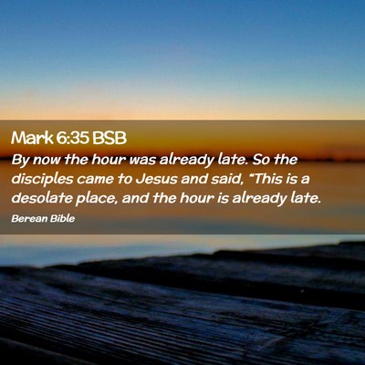 Picture 02 - Mark 6:35 BSB - By now the hour was already late. So the - Bible Verse Picture