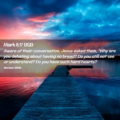 Picture 02 - Mark 8:17 BSB - Aware of their conversation, Jesus asked them, - Bible Verse Picture