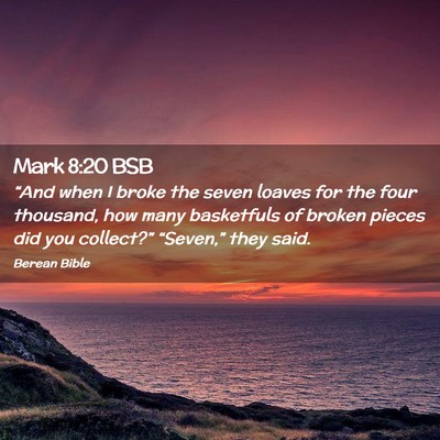 Picture 02 - Mark 8:20 BSB - “And when I broke the seven loaves for the four - Bible Verse Picture