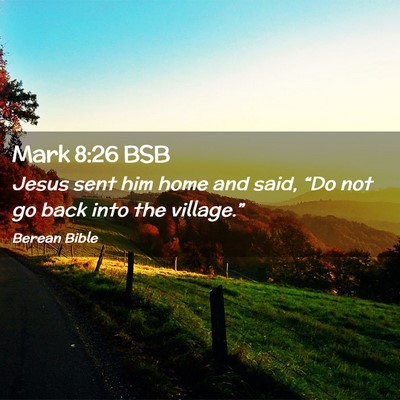 Picture 02 - Mark 8:26 BSB - Jesus sent him home and said, “Do not go back - Bible Verse Picture