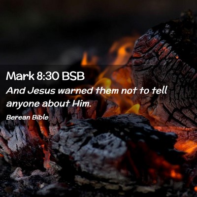 Picture 02 - Mark 8:30 BSB - And Jesus warned them not to tell anyone about - Bible Verse Picture