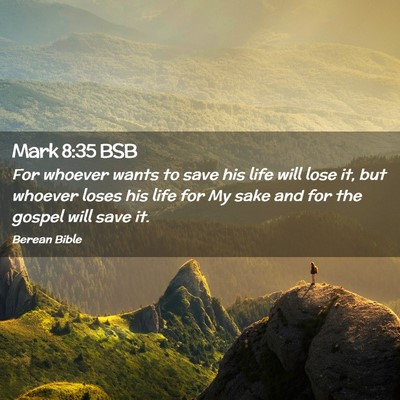Picture 02 - Mark 8:35 BSB - For whoever wants to save his life will lose it, - Bible Verse Picture