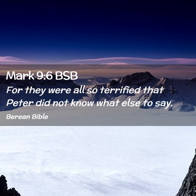Picture 02 - Mark 9:6 BSB - For they were all so terrified that Peter did not - Bible Verse Picture