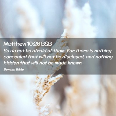 Picture 02 - Matthew 10:26 BSB - So do not be afraid of them. For there is nothing - Bible Verse Picture