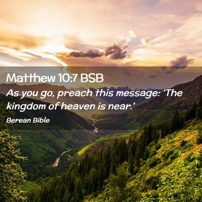 Picture 02 - Matthew 10:7 BSB - As you go, preach this message: ‘The kingdom of - Bible Verse Picture