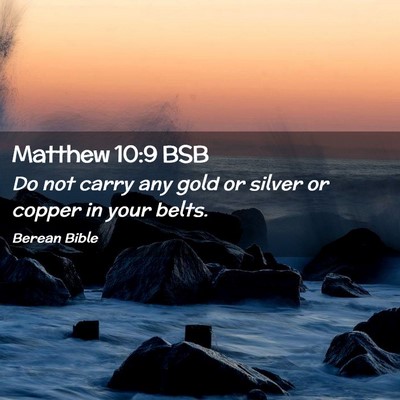 Picture 02 - Matthew 10:9 BSB - Do not carry any gold or silver or copper in your - Bible Verse Picture