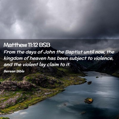 Picture 02 - Matthew 11:12 BSB - From the days of John the Baptist until now, the - Bible Verse Picture