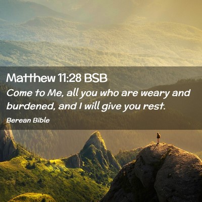 Picture 02 - Matthew 11:28 BSB - Come to Me, all you who are weary and burdened, - Bible Verse Picture