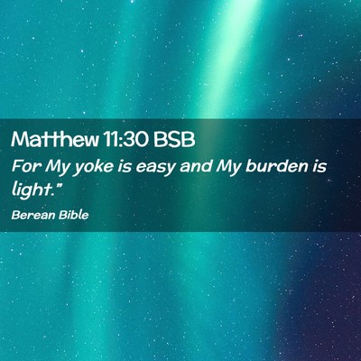 Picture 02 - Matthew 11:30 BSB - For My yoke is easy and My burden is - Bible Verse Picture