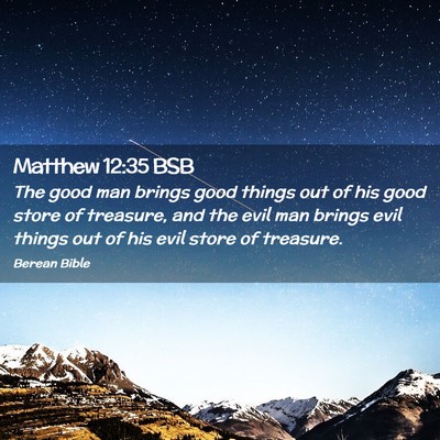 Picture 02 - Matthew 12:35 BSB - The good man brings good things out of his good - Bible Verse Picture