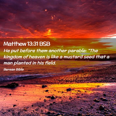 Picture 02 - Matthew 13:31 BSB - He put before them another parable: “The - Bible Verse Picture