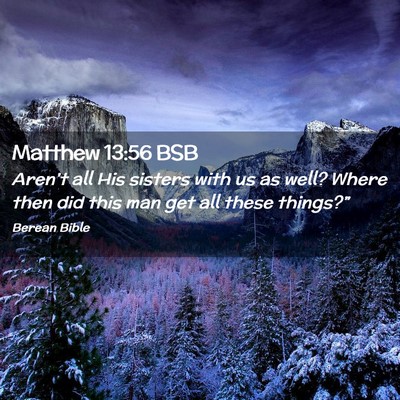 Picture 02 - Matthew 13:56 BSB - Aren’t all His sisters with us as well? Where - Bible Verse Picture