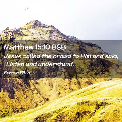Picture 02 - Matthew 15:10 BSB - Jesus called the crowd to Him and said, “Listen - Bible Verse Picture