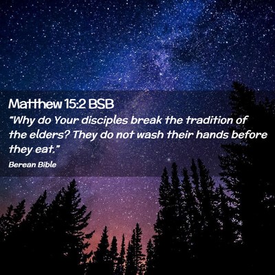 Picture 02 - Matthew 15:2 BSB - “Why do Your disciples break the tradition of - Bible Verse Picture