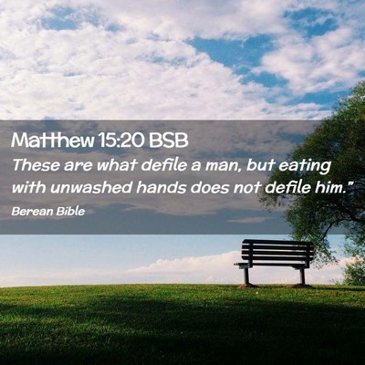 Picture 02 - Matthew 15:20 BSB - These are what defile a man, but eating with - Bible Verse Picture