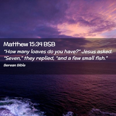 Picture 02 - Matthew 15:34 BSB - “How many loaves do you have?” Jesus asked. - Bible Verse Picture