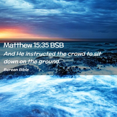 Picture 02 - Matthew 15:35 BSB - And He instructed the crowd to sit down on the - Bible Verse Picture