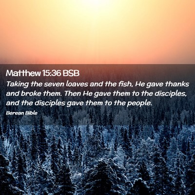 Picture 02 - Matthew 15:36 BSB - Taking the seven loaves and the fish, He gave - Bible Verse Picture