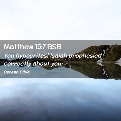 Picture 02 - Matthew 15:7 BSB - You hypocrites! Isaiah prophesied correctly about - Bible Verse Picture